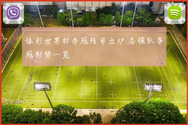 体彩世界杯夺冠陪率出炉 各强队争冠形势一览