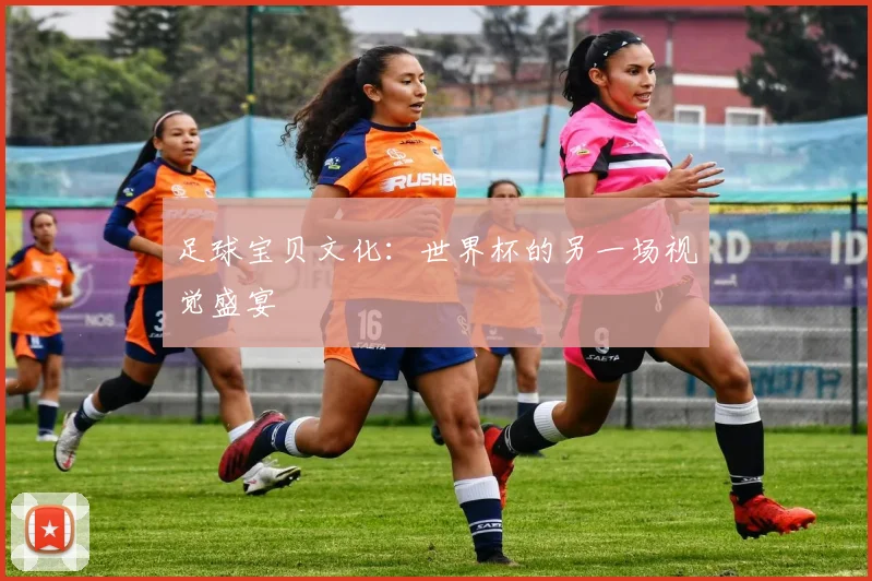 足球宝贝文化：世界杯的另一场视觉盛宴