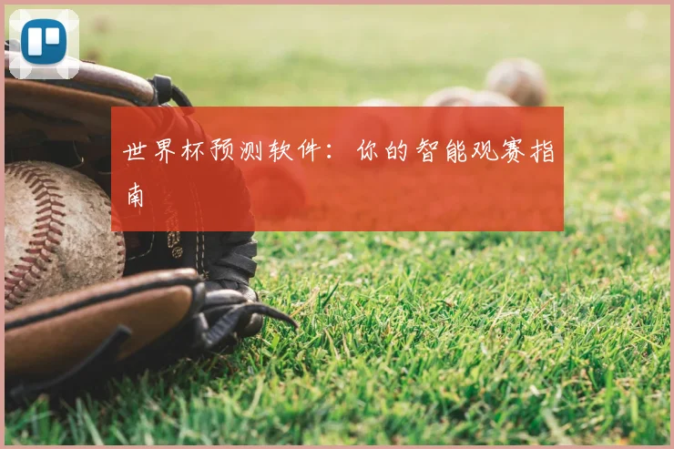 世界杯预测软件：你的智能观赛指南