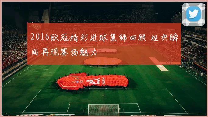 2016欧冠精彩进球集锦回顾 经典瞬间再现赛场魅力