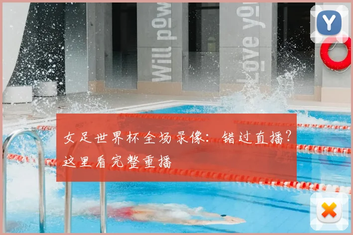 女足世界杯全场录像：错过直播？这里看完整重播