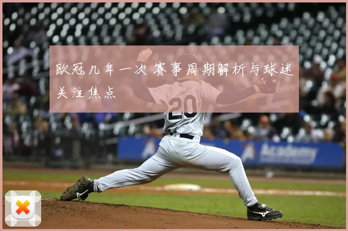 欧冠几年一次 赛事周期解析与球迷关注焦点