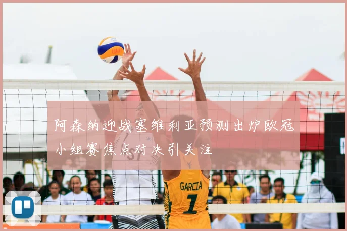 阿森纳迎战塞维利亚预测出炉欧冠小组赛焦点对决引关注