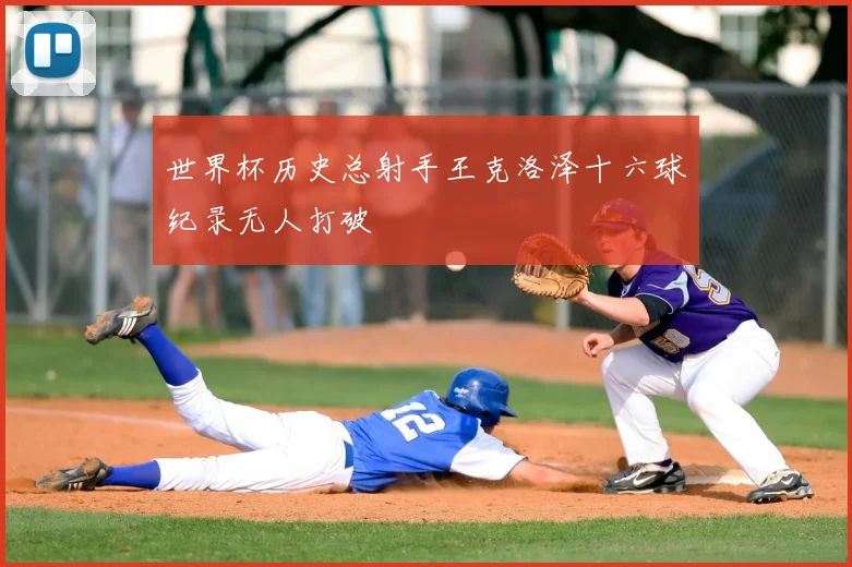 世界杯历史总射手王克洛泽十六球纪录无人打破