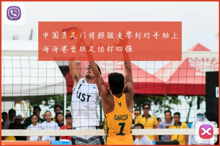 中国男足门将颜骏凌零封对手助上海海港晋级足协杯四强