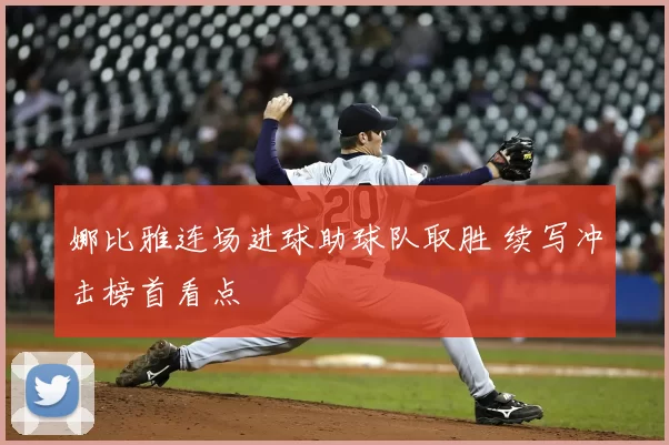 娜比雅连场进球助球队取胜 续写冲击榜首看点