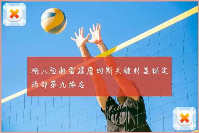 湖人险胜雷霆詹姆斯关键封盖锁定西部第九排名